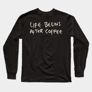 Hand Drawn Life Begins After Coffee Long Sleeve T-Shirt